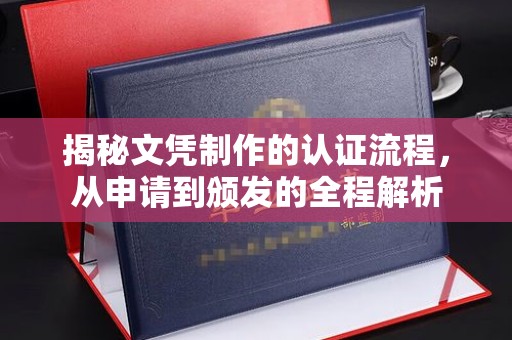 新荣揭秘文凭制作的认证流程，从申请到颁发的全程解析