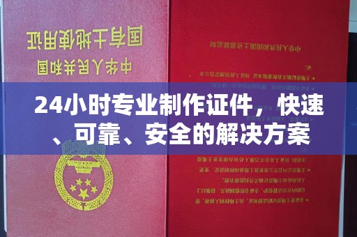 新荣24小时专业制作证件，快速、可靠、安全的解决方案