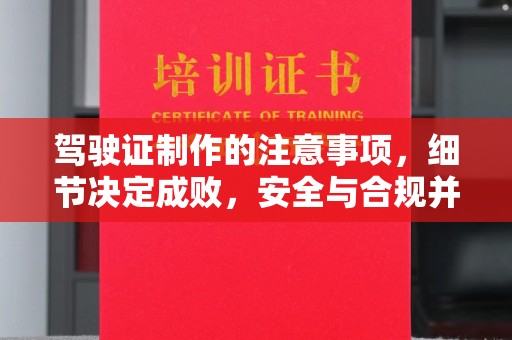 新荣驾驶证制作的注意事项，细节决定成败，安全与合规并行