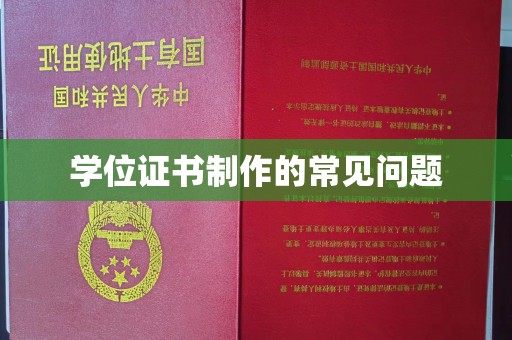 新荣学位证书制作的常见问题