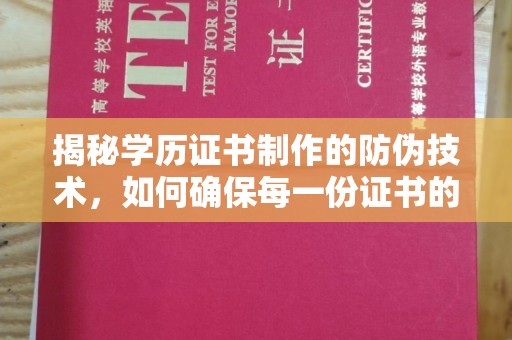 新荣揭秘学历证书制作的防伪技术，如何确保每一份证书的真实性