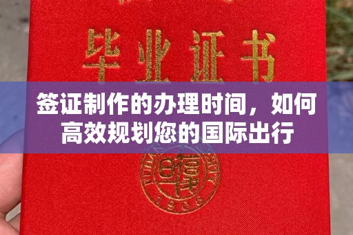 新荣签证制作的办理时间，如何高效规划您的国际出行
