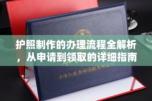 新荣护照制作的办理流程全解析，从申请到领取的详细指南