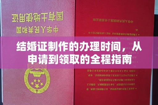 新荣结婚证制作的办理时间，从申请到领取的全程指南